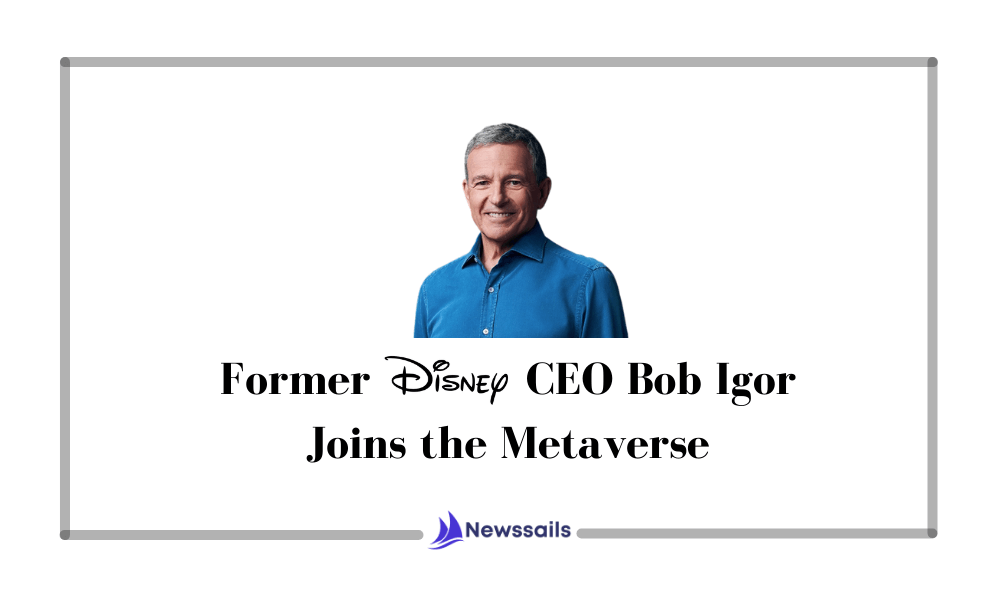 Former Disney CEO Bob Iger joins the Metaverse- News Sails